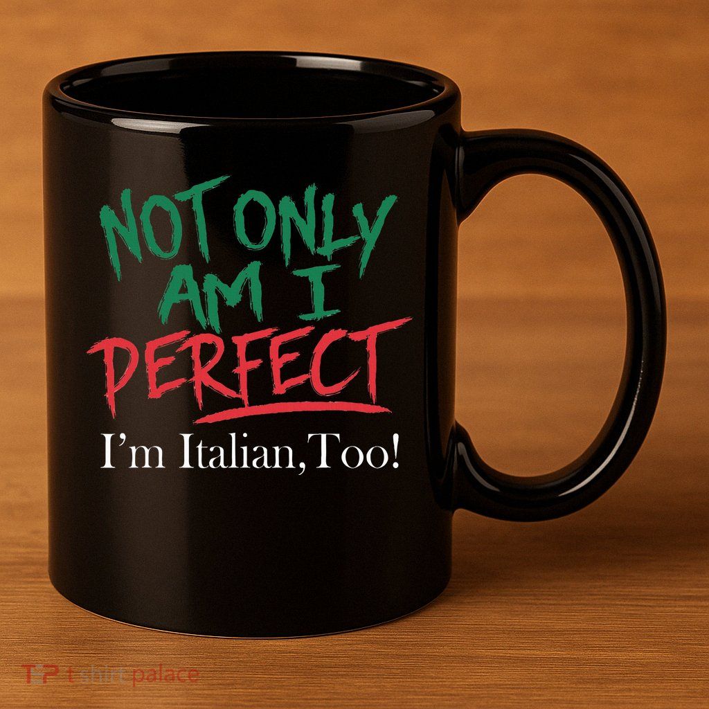 Not Only Am I Perfect IM Italian Too! Apparel 11oz C Handle Ceramic Mug