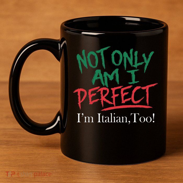 Not Only Am I Perfect IM Italian Too! Apparel 11oz C Handle Ceramic Mug