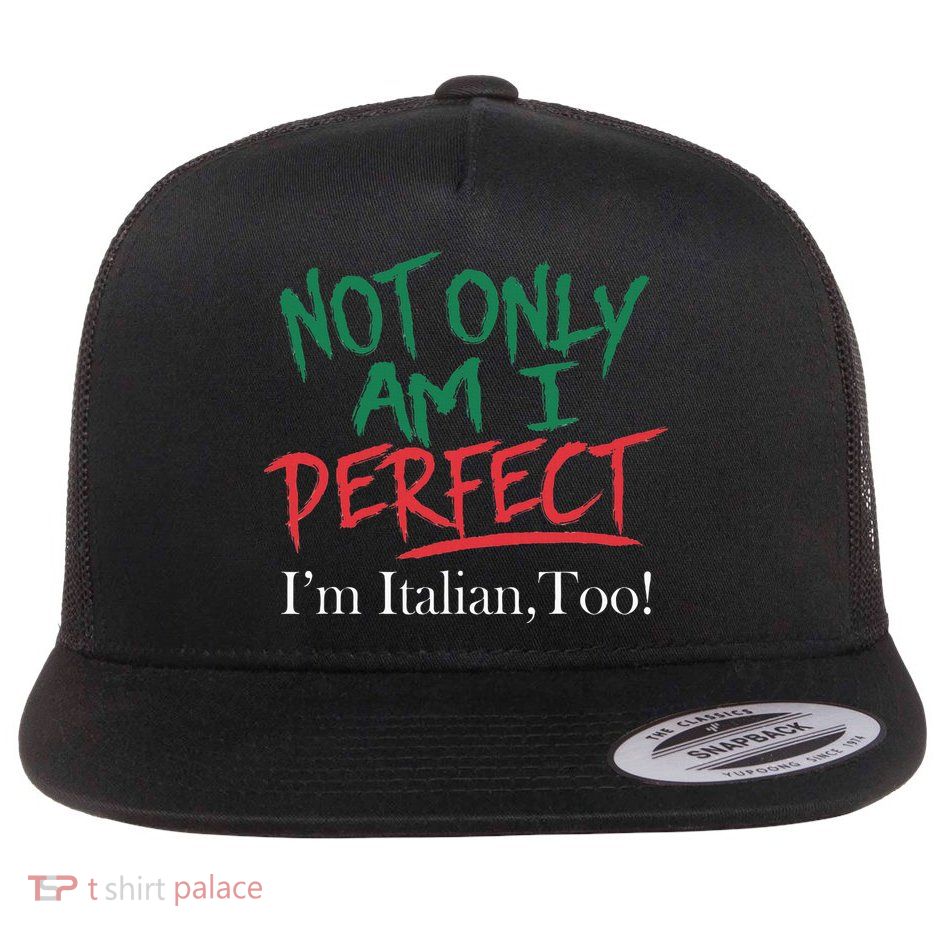 Not Only Am I Perfect IM Italian Too! Apparel Flatbill Hat