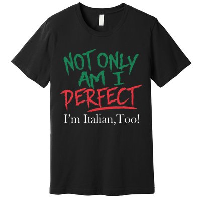 Not Only Am I Perfect IM Italian Too! Apparel Premium T-Shirt