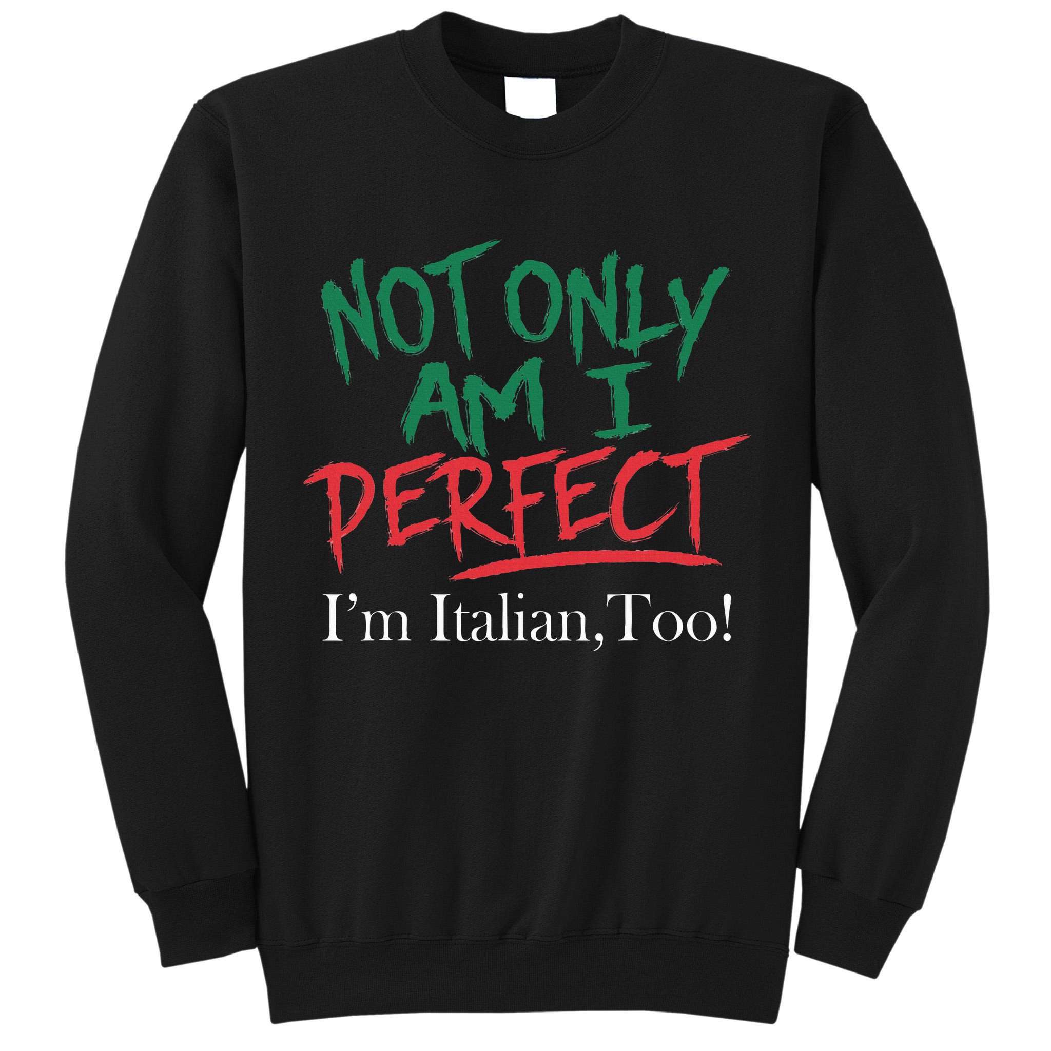 Not Only Am I Perfect IM Italian Too! Apparel Tall Sweatshirt
