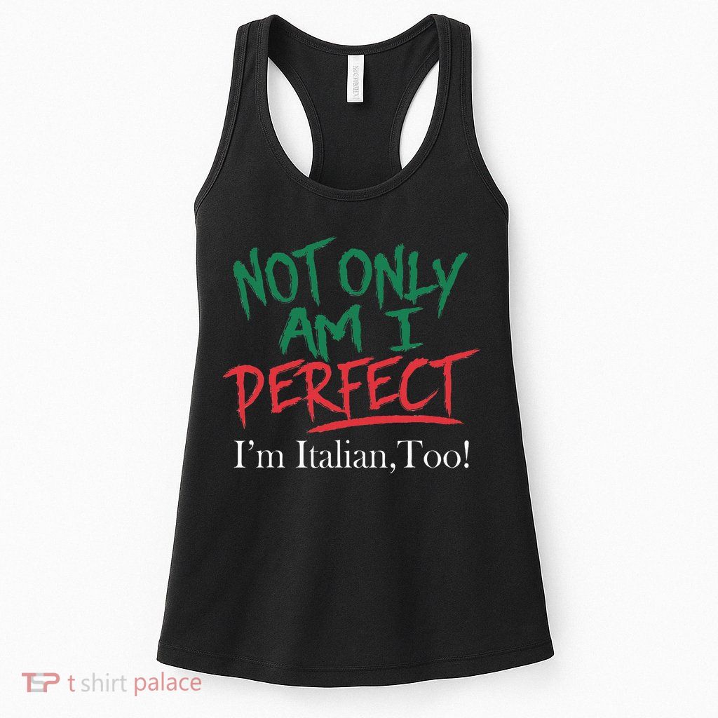 Not Only Am I Perfect IM Italian Too! Apparel Womens Tank Top
