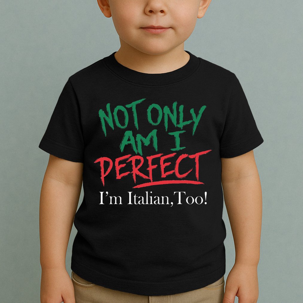 Not Only Am I Perfect IM Italian Too! Apparel Toddler T-Shirt