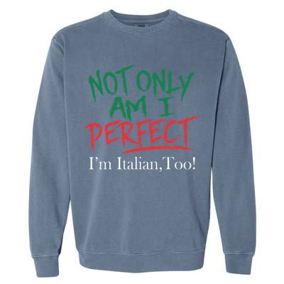 Not Only Am I Perfect IM Italian Too! Apparel Garment-Dyed Sweatshirt