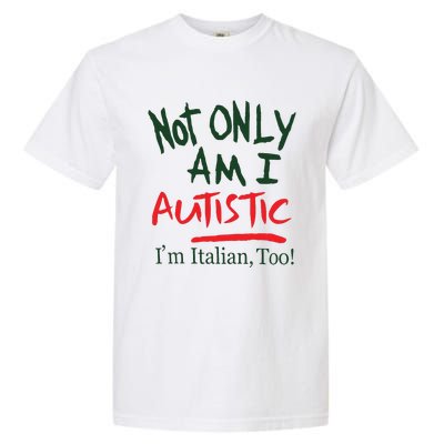 Not Only Am I Autistic IM Italian Too Garment-Dyed Heavyweight T-Shirt