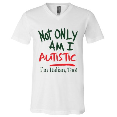 Not Only Am I Autistic IM Italian Too V-Neck T-Shirt