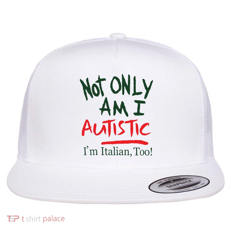 Not Only Am I Autistic IM Italian Too Flat Bill Trucker Hat