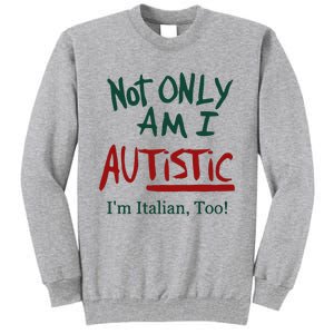 Not Only Am I Autistic I’M Italian Too Tall Sweatshirt