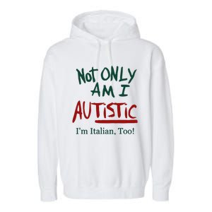 Not Only Am I Autistic I’M Italian Too Garment-Dyed Fleece Hoodie