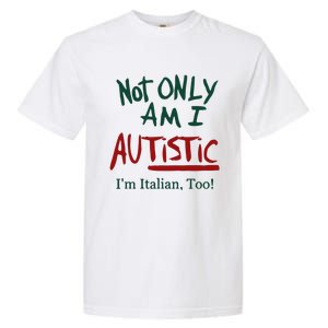 Not Only Am I Autistic I’M Italian Too Garment-Dyed Heavyweight T-Shirt