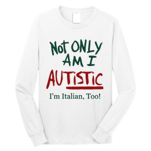 Not Only Am I Autistic I’M Italian Too Long Sleeve Shirt