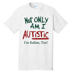 Not Only Am I Autistic I’M Italian Too Tall T-Shirt