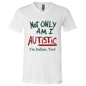 Not Only Am I Autistic I’M Italian Too V-Neck T-Shirt