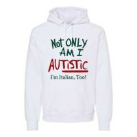 Not Only Am I Autistic I’M Italian Too Premium Hoodie