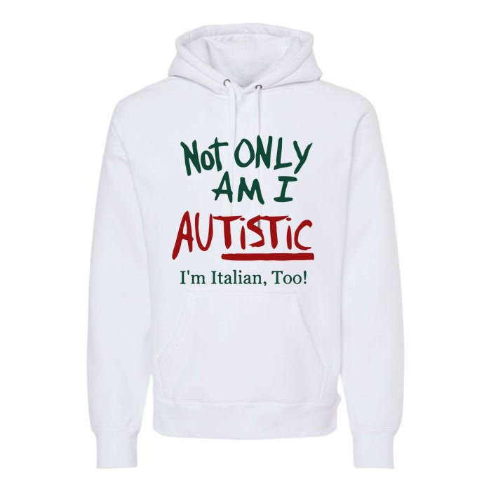 Not Only Am I Autistic I’M Italian Too Premium Hoodie