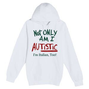 Not Only Am I Autistic I’M Italian Too Premium Pullover Hoodie