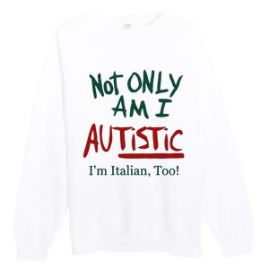 Not Only Am I Autistic I’M Italian Too Premium Crewneck Sweatshirt