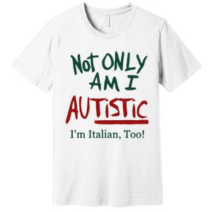 Not Only Am I Autistic I’M Italian Too Premium T-Shirt