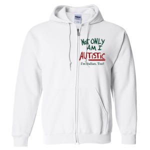 Not Only Am I Autistic I’M Italian Too Full Zip Hoodie