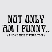 Not Only Am I Funny I Have Nice Titties Too Womens Funnel Neck Pullover Hood