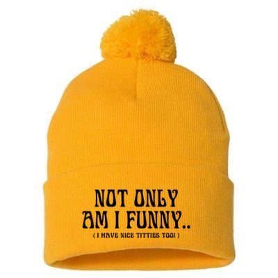 Not Only Am I Funny I Have Nice Titties Too Pom Pom 12in Knit Beanie