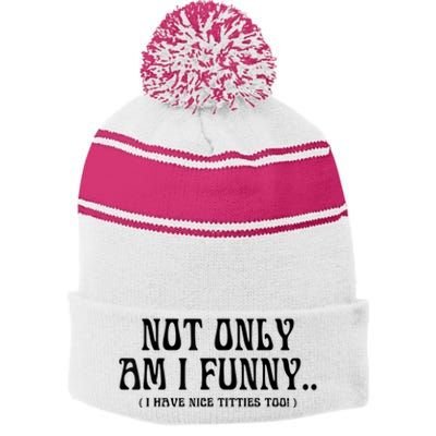 Not Only Am I Funny I Have Nice Titties Too Stripe Pom Pom Beanie