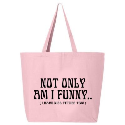 Not Only Am I Funny I Have Nice Titties Too 25L Jumbo Tote