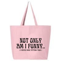 Not Only Am I Funny I Have Nice Titties Too 25L Jumbo Tote