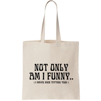 Not Only Am I Funny I Have Nice Titties Too Bag
