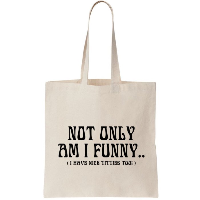 Not Only Am I Funny I Have Nice Titties Too Bag