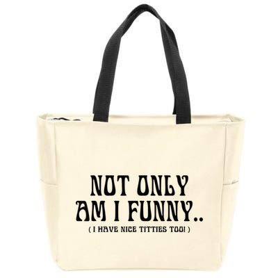 Not Only Am I Funny I Have Nice Titties Too Zip Tote Bag