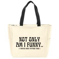 Not Only Am I Funny I Have Nice Titties Too Zip Tote Bag