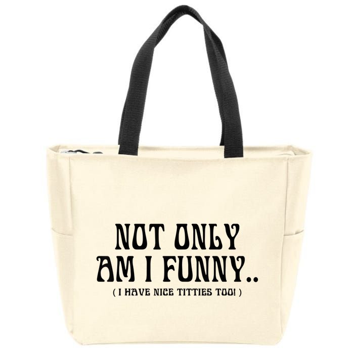 Not Only Am I Funny I Have Nice Titties Too Zip Tote Bag