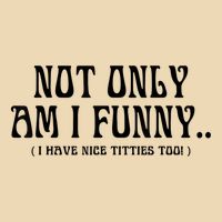 Not Only Am I Funny I Have Nice Titties Too Zip Tote Bag