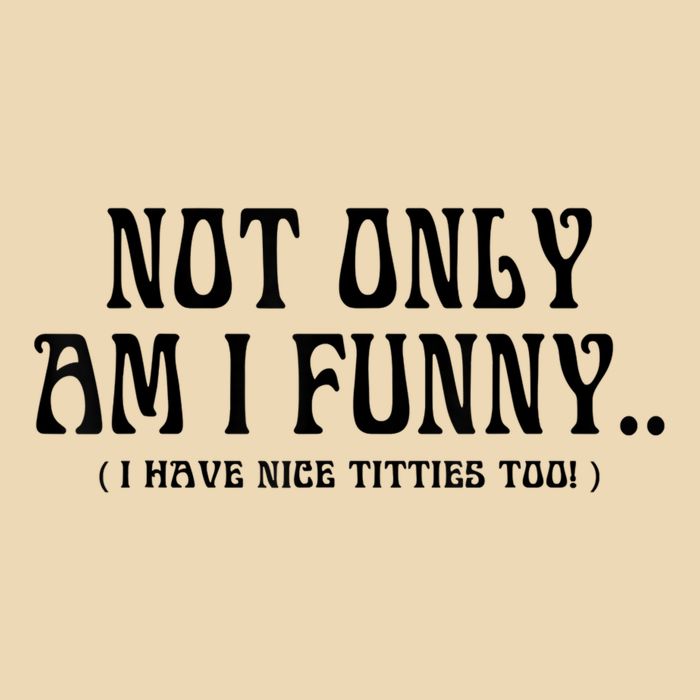 Not Only Am I Funny I Have Nice Titties Too Zip Tote Bag