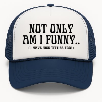 Not Only Am I Funny I Have Nice Titties Too Trucker Hat