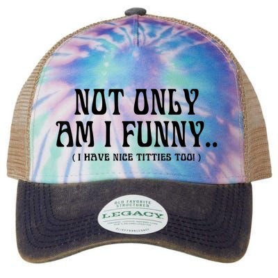 Not Only Am I Funny I Have Nice Titties Too Legacy Tie Dye Trucker Hat