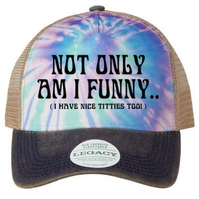 Not Only Am I Funny I Have Nice Titties Too Legacy Tie Dye Trucker Hat