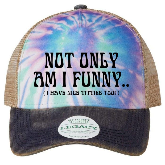 Not Only Am I Funny I Have Nice Titties Too Legacy Tie Dye Trucker Hat