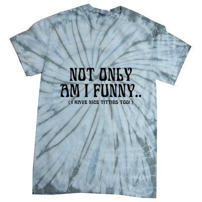 Not Only Am I Funny I Have Nice Titties Too Tie-Dye T-Shirt