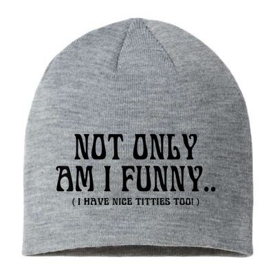 Not Only Am I Funny I Have Nice Titties Too Sustainable Beanie