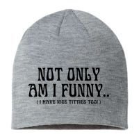 Not Only Am I Funny I Have Nice Titties Too Sustainable Beanie