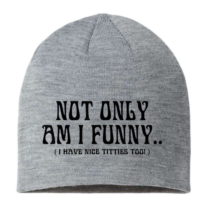 Not Only Am I Funny I Have Nice Titties Too Sustainable Beanie