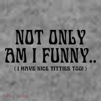 Not Only Am I Funny I Have Nice Titties Too Toddler Hoodie