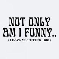 Not Only Am I Funny I Have Nice Titties Too Sueded Cloud Jersey T-Shirt