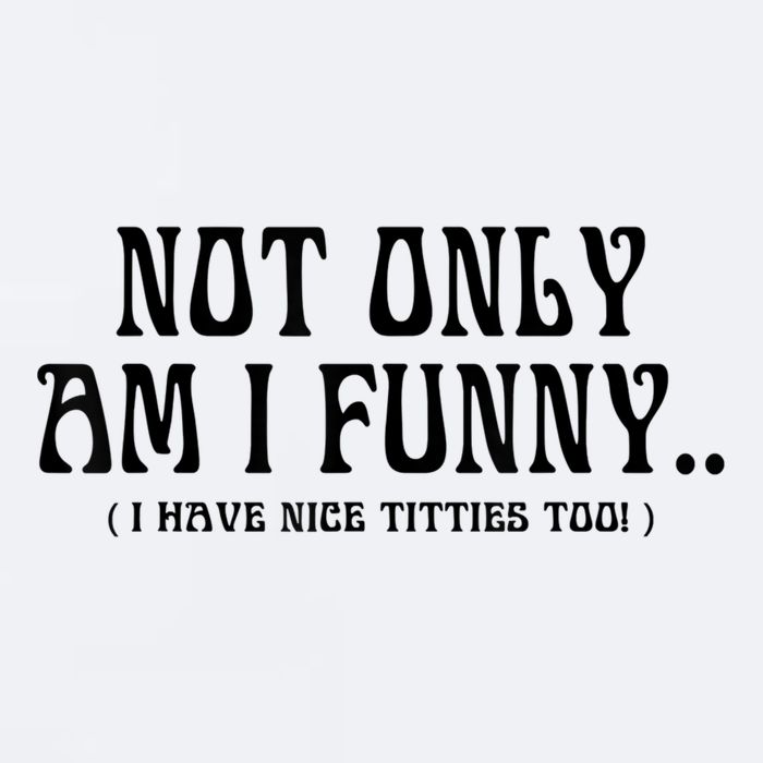 Not Only Am I Funny I Have Nice Titties Too Sueded Cloud Jersey T-Shirt