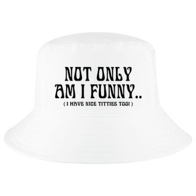 Not Only Am I Funny I Have Nice Titties Too Cool Comfort Performance Bucket Hat