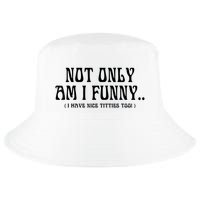 Not Only Am I Funny I Have Nice Titties Too Cool Comfort Performance Bucket Hat