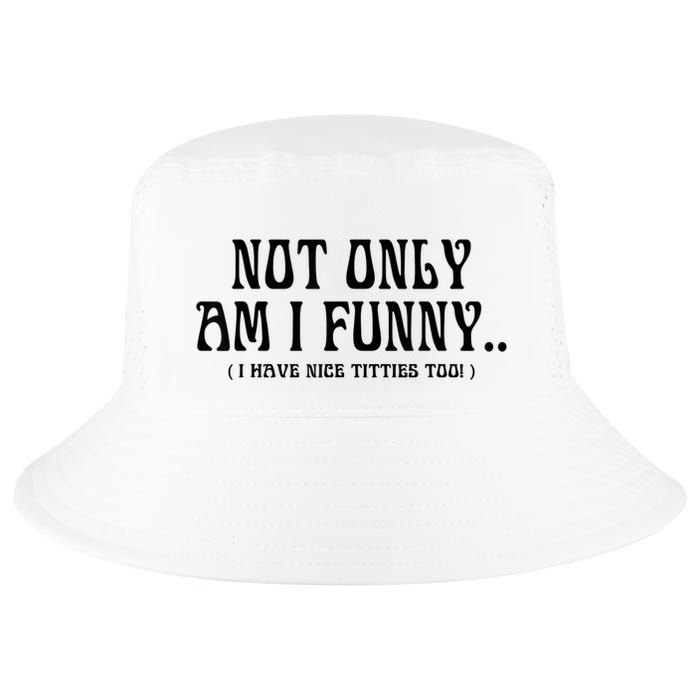 Not Only Am I Funny I Have Nice Titties Too Cool Comfort Performance Bucket Hat