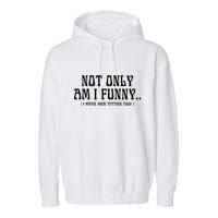 Not Only Am I Funny I Have Nice Titties Too Garment-Dyed Fleece Hoodie